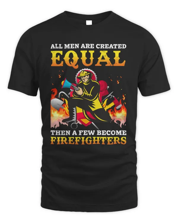 All Men Are Created EQUAL Then A Few Become Firefighters