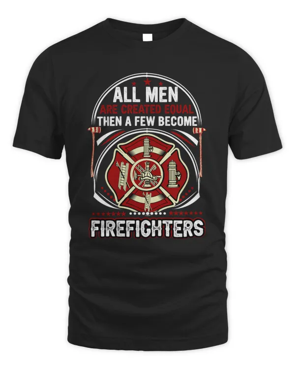 All men Are Created Equal Then A Few Become Firefighter