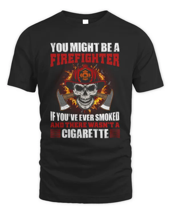 You Might Be A Firefighter If You've Evers Smoked