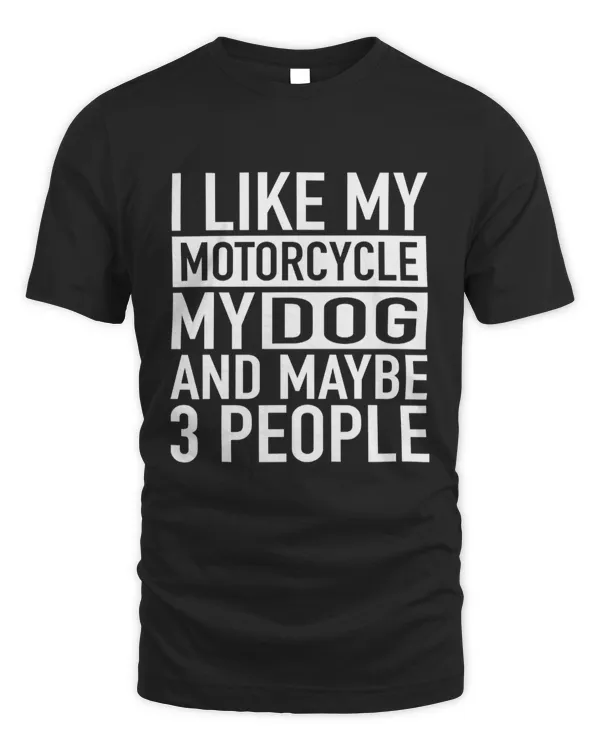 Funny Biker Shirt I like My Motorcycle, Dog & Maybe 3 People T-Shirt