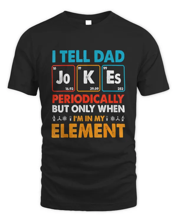 I Tell Dad Jokes Periodically But Only When Im My Element T Shirt