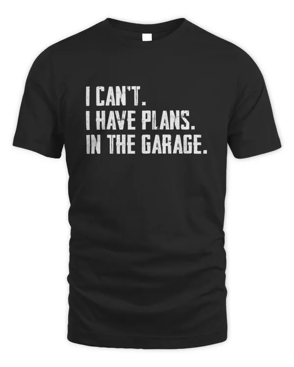 I Can't I Have Plans In The Garage Shirt Mechanic DIY Saying T-Shirt