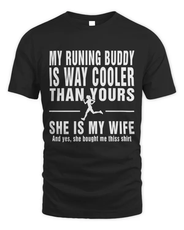 My runing buddy is way cooler than yours she is me wife and yes she bought me thiss shirt