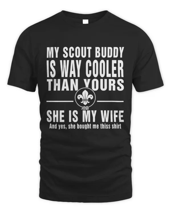 My scout buddy is way cooler than yours she is me wife and yes she bought me thiss shirt
