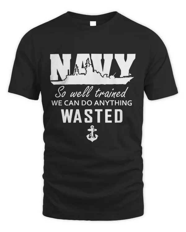 Navy we can do anything wasted - Cool Navy saying shirt