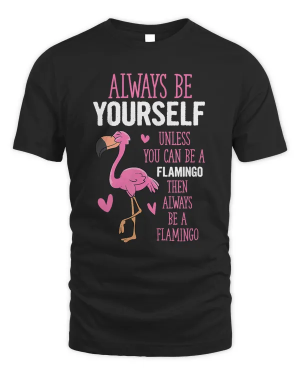 Flamingos always be yourself unless you can be a flamingo