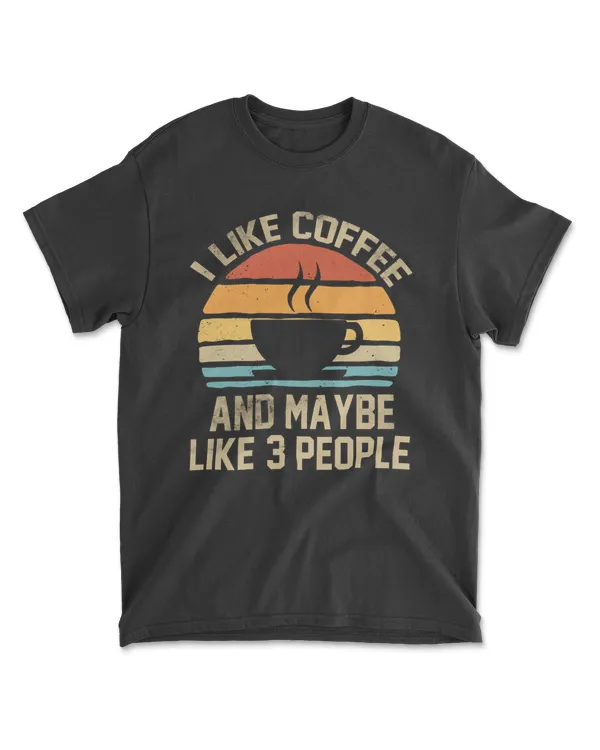 I Like Coffee And Maybe Like 3 People Funny Coffee Lovers
