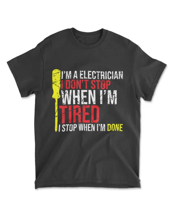 A Electrician I Dont Stop When Im Tired I Stop When Im Done T-Shirt