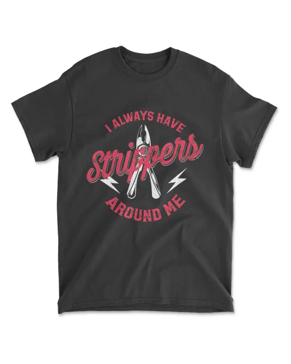 Always Have Strippers Around Me Funny Electrician Joke T-Shirt