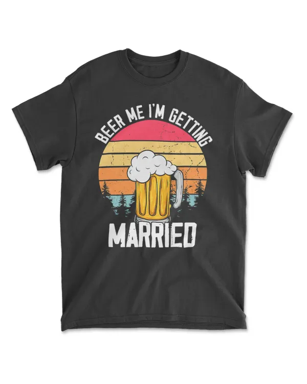 Beer Me I'm Getting Married Men Funny Groom Bachelor Party T-Shirt