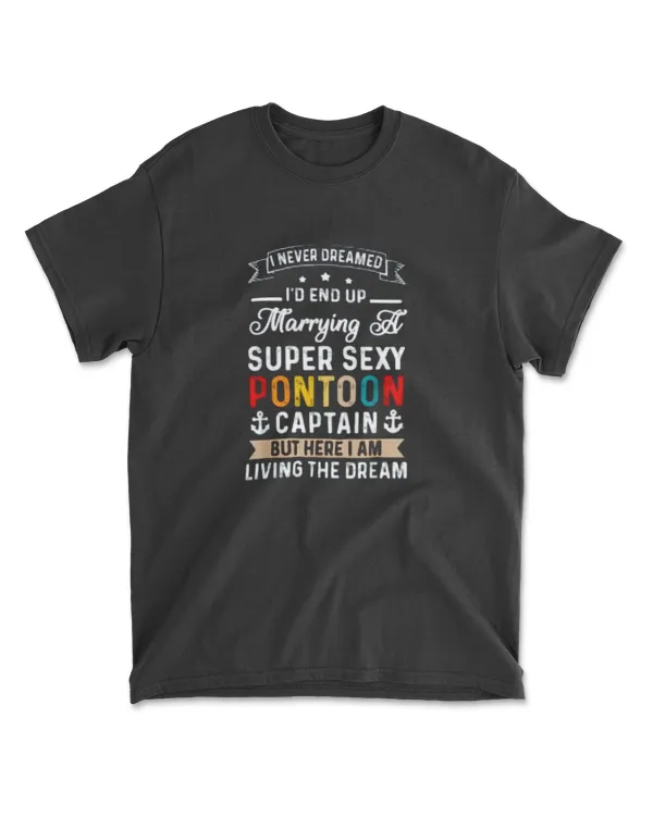 I Never Dreamed End Up Marrying A Super Sexy Pontoon Captain T-Shirt