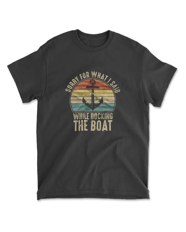 Sorry For What I Said While Docking The Boat T-Shirt - Funny Boating Unisex T-shirt