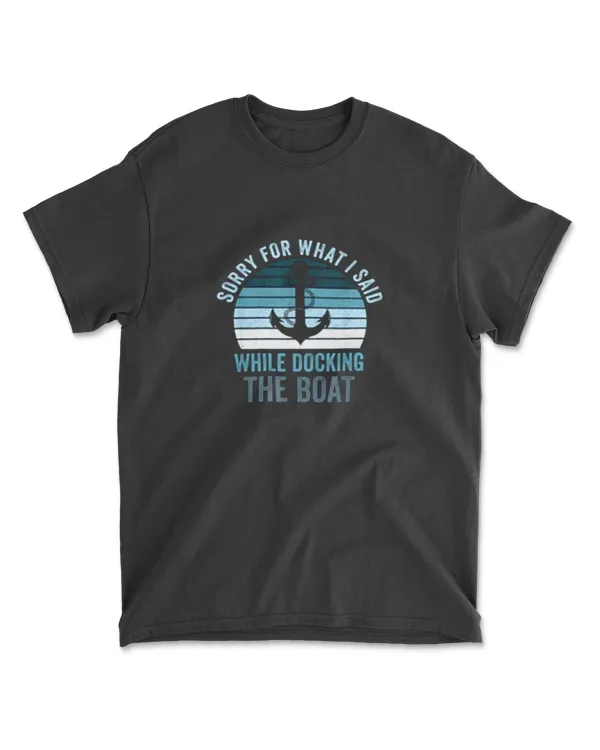 Sorry For What I Said While Docking The Boat Vintage Boating T-Shirt