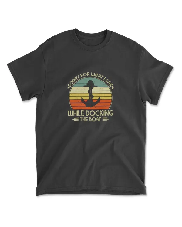 Vintage Sorry For What I Said While Docking The Boat Shirt, Boating Retro Vintage Gift, Sorry For What I Said While Docking, docking problem