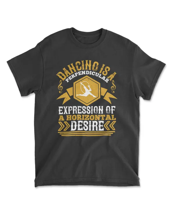 Dancing Is A Perpendicular Expression Of A Horizontal Desire Dancing T-Shirt