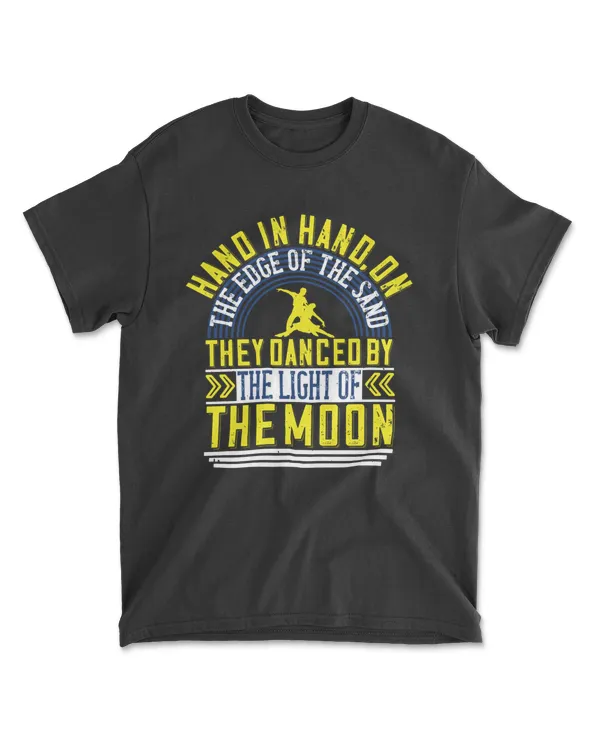 Hand In Hand, On The Edge Of The Sand, They Danced By The Light Of The Moon Dancing T-Shirt