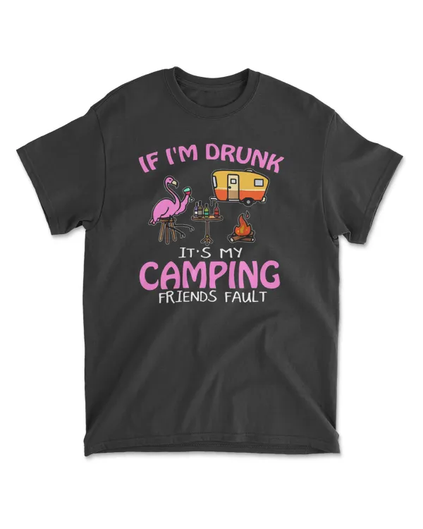 Camping If Im Drunk It s MyFriends Fault Funnycamper