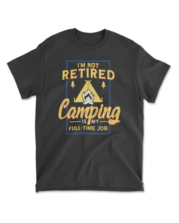Camping Im Not RetiredIs My FullTime Job productCampercamper