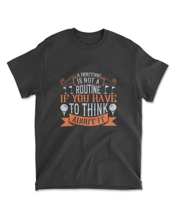 A Routine Is Not A Routine If You Have To Think About It Golf T-Shirt