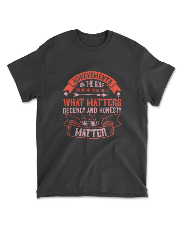 Achievements On The Golf Course Are Not What Matters Golf T-Shirt