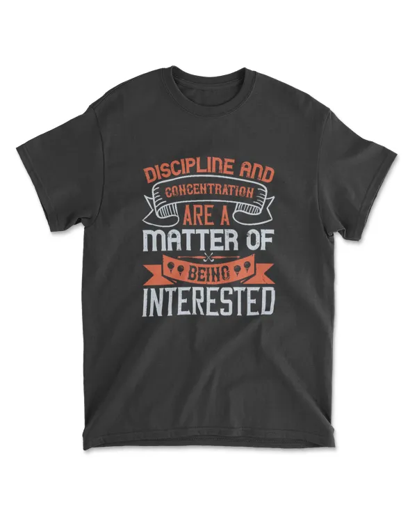 Discipline And Concentration Are A Matter Of Being Interested Golf T-Shirt