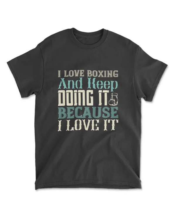 I Love Boxing And Keep Doing It Because I Love It Boxing T-Shirt