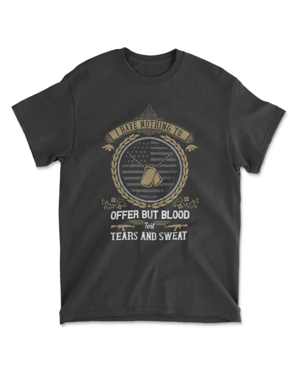 I Have Nothing To Offer But Blood Toil Tears And Sweat Military T-Shirt
