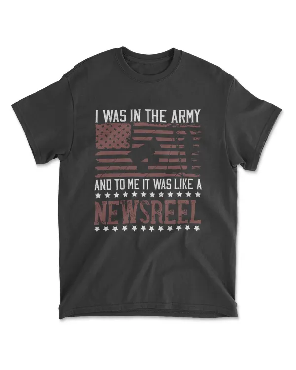 I Was In The Army And To Me It Was Like A Newsreel Military T-Shirt