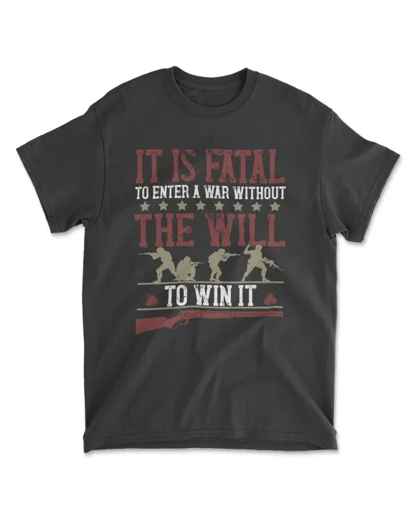 It Is Fatal To Enter A War Without The Will To Win It Military T-Shirt