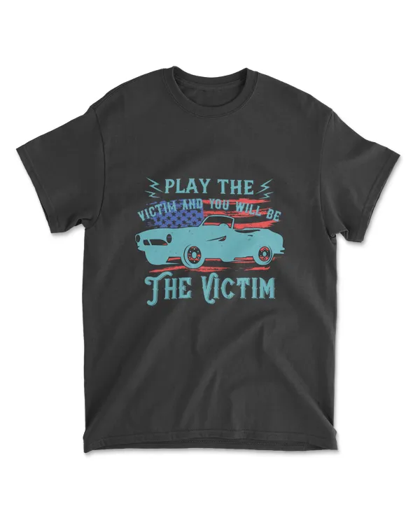 Play The Victim And You Will Be The Victim Hot Rod T-Shirt
