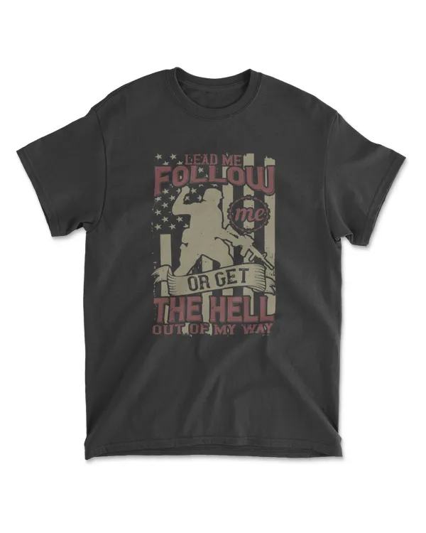 Lead Me Follow Me Or Get The Hell Out Of My Way Military T-Shirt