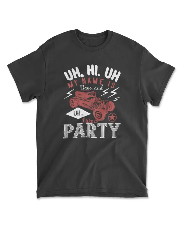 Uh My Name Is Dave And Uh I Like To Party Hot Rod T-Shirt