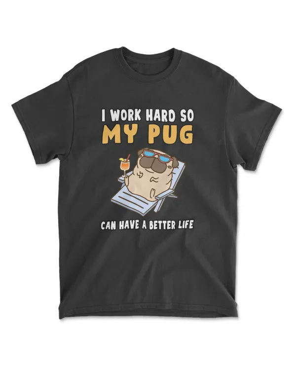 Funny I Work Hard So My Pug Can Have A Better Life