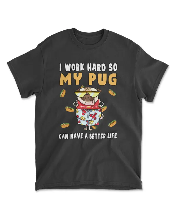 Funny Pug I Work Hard So My Pug Can Have A Better Life