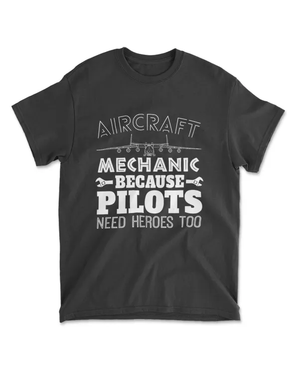 Aircraft Mechanic Funny Gift - Pilots Need Heroes Too T-Shirt