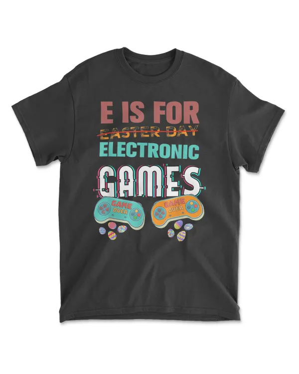 E Is For Electronic Games Cute Easters Day Game Lover Tee T-Shirt