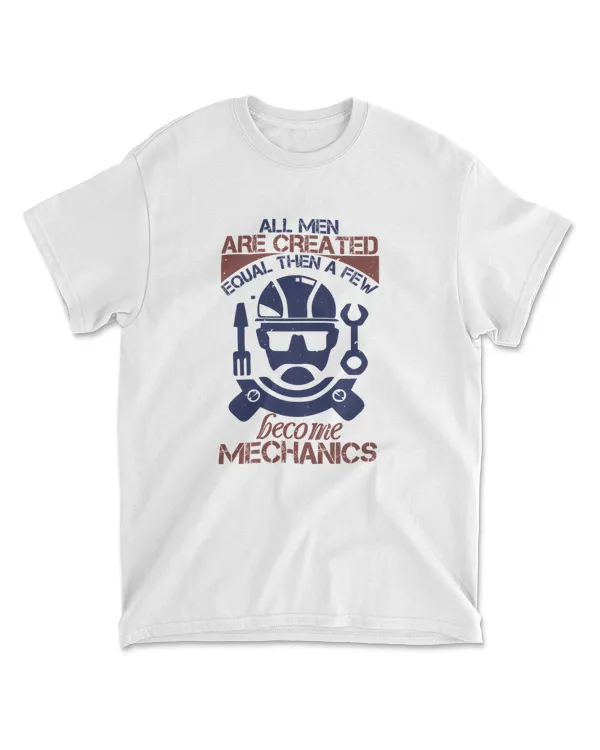 All Men Are Created Equal Than A Few Become Mechanics Engineer T-Shirt