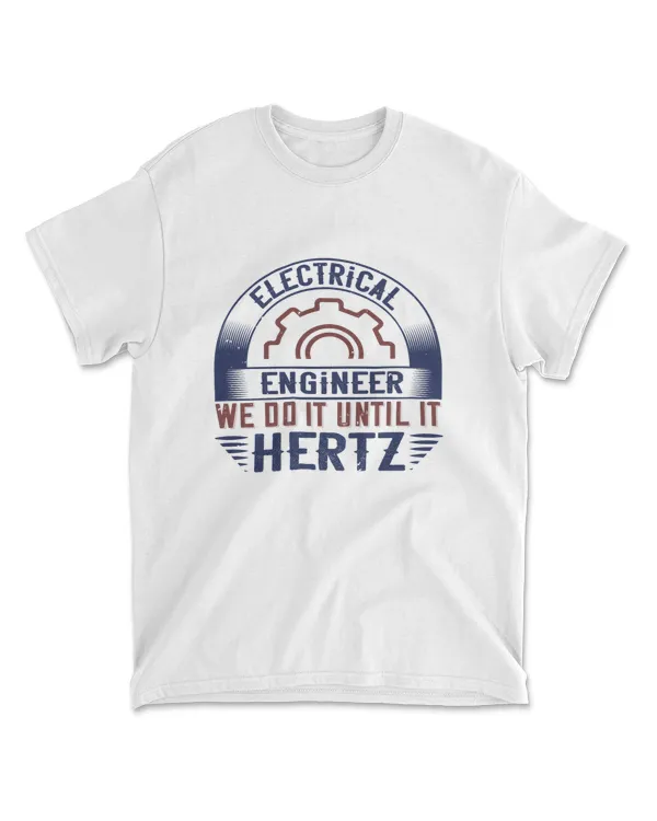Electrical Engineer We Do It Until It Hertz Engineer T-Shirt
