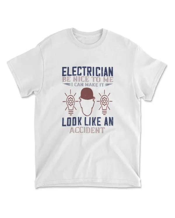 Electrician Nice To Me I Can Make It Look Like An Accident Engineer T-Shirt