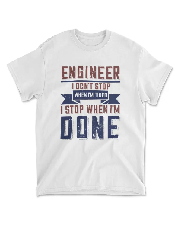 Engineer I Don't Stop When I'm Tired I Stop When I'm Done Engineer T-Shirt
