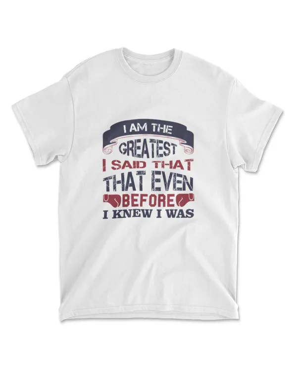 I Am The Greatest I Said That Even Before I Knew I Was Boxing T-Shirt