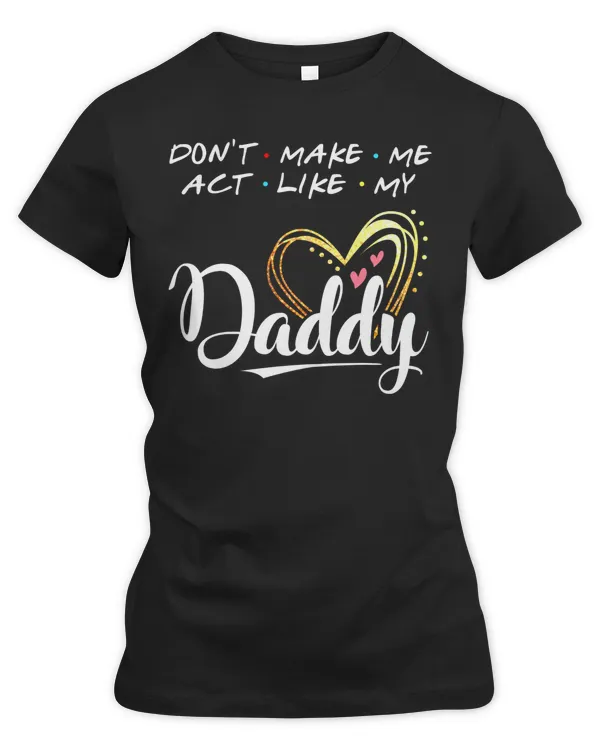 don't make me act like my daddy