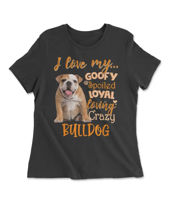 I Love My Goofy Spoiled Loyal Loving Crazy Bulldog T Shirt