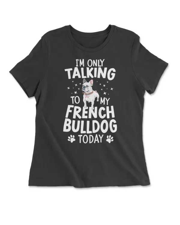 I'm Only Talking To My French Bulldog Today Frenchie Lovers Long Sleeve T Shirt