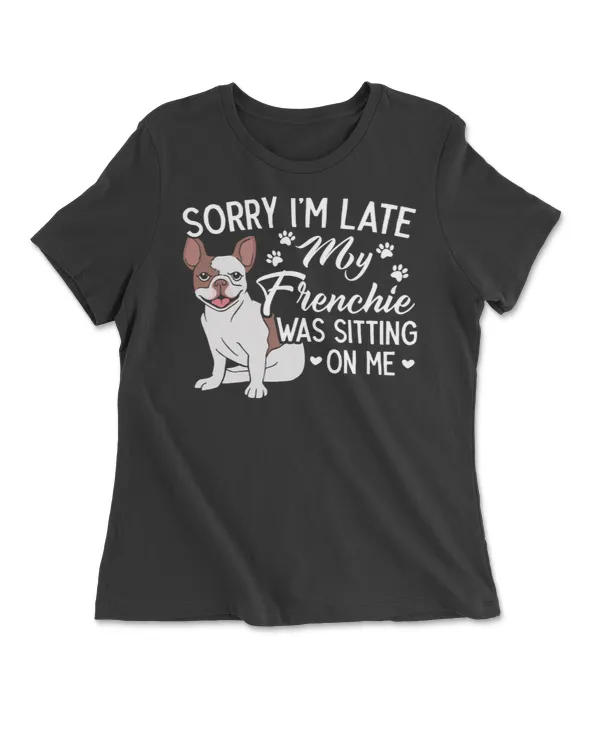 Sorry I'm Late My Frenchie Was Sitting On Me Frenchie Tee Sweatshirt
