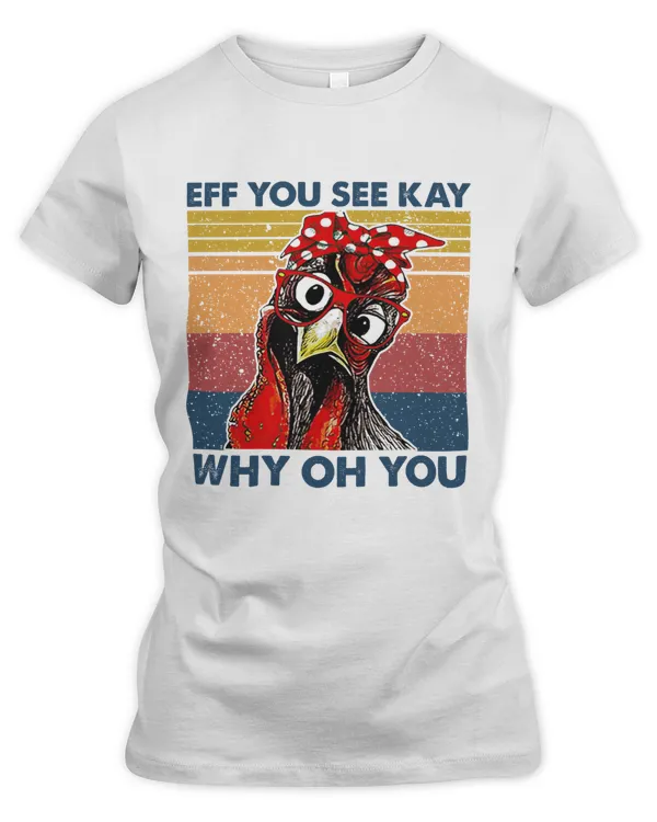Chicken Tshirt Hoodie Sweatshirt Eff You See Kay Why Oh You