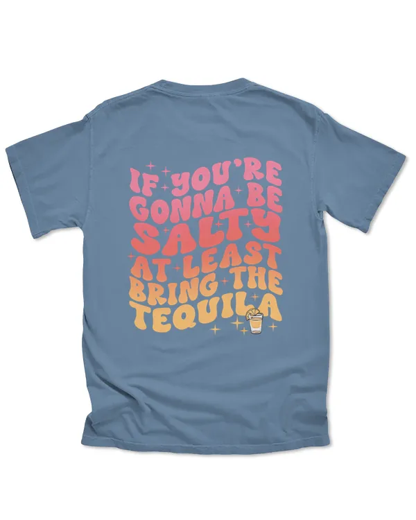 If You're Gonna Be Salty At Least Bring The Tequila