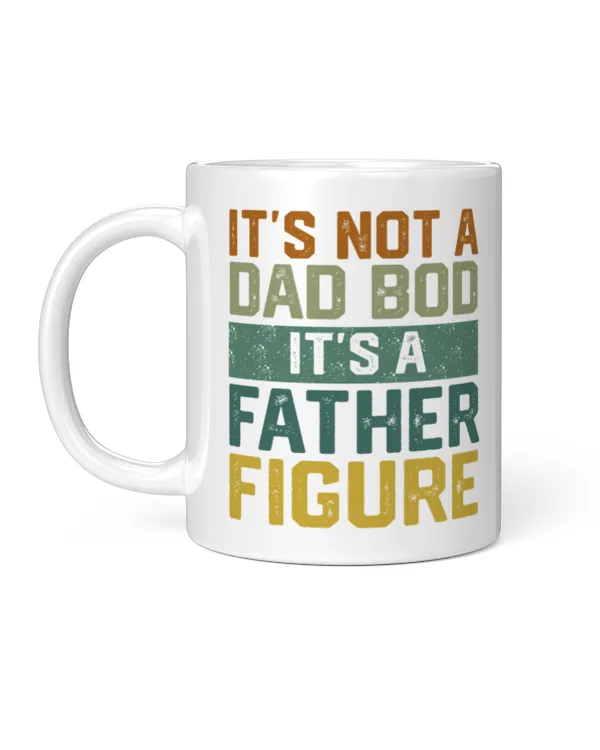 It's Not A Dad Bod It's A Father Figure 11oz Mugs, Father Day Gift