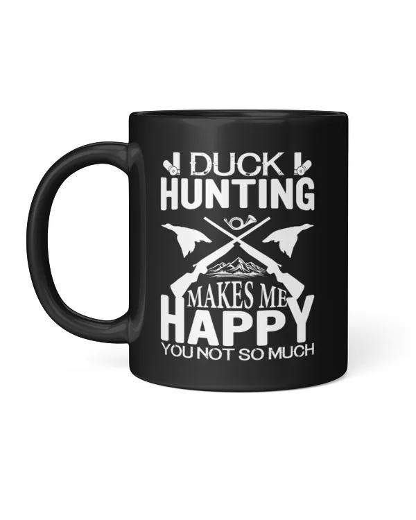 Hunting Duck Hunting Makes Me Happy You Not So Much