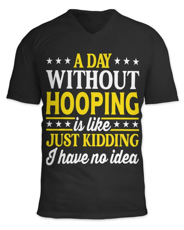 A Day Without Hooping Funny Hoop Hooping